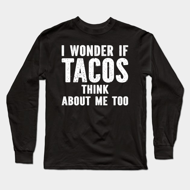 I Wonder If Tacos Think About Me Too Long Sleeve T-Shirt by SimonL